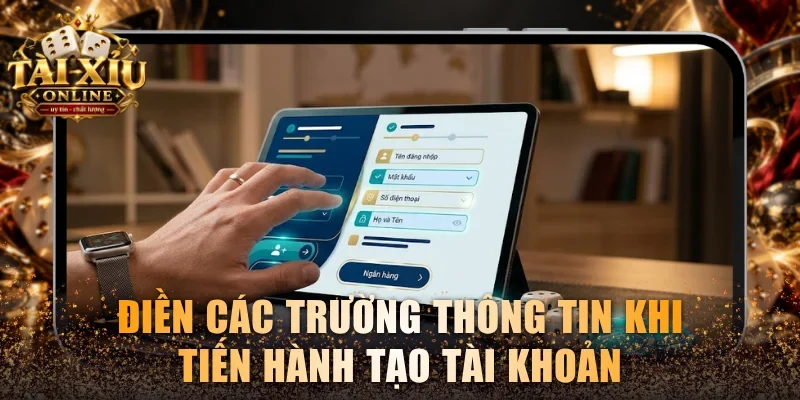 Đăng Ký Tài Xỉu Chi Tiết| Hướng Dẫn & Các Lưu Ý Liên Quan 3 Điền các trường thông tin khi tiến hành tạo tài khoản